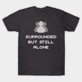 Surrounded But Still Alone T-Shirt